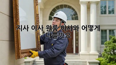 지사 이사: 원룸 이사와 어떻게 다를까요?
